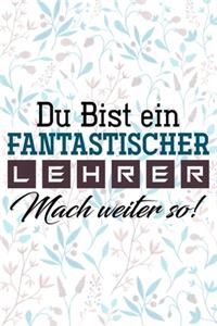 Du bist ein fantastischer Lehrer! Mach weiter so!