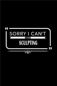 Sorry I Can't I'm Sculpting