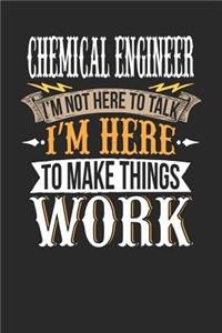 Chemical Engineer I'm Not Here to Talk I'm Here to Make Things Work
