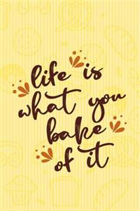 Life Is What You Bake of It