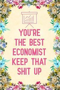 You're The Best Economist Keep That Shit Up