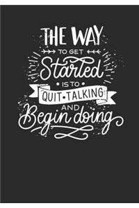 The Way To Get Started Is To Quite Talking And Begin Doing