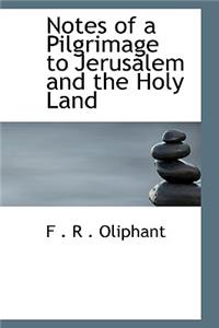 Notes of a Pilgrimage to Jerusalem and the Holy Land