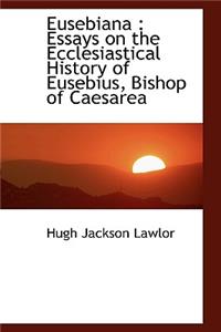 Eusebiana: Essays on the Ecclesiastical History of Eusebius, Bishop of Caesarea
