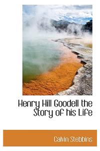 Henry Hill Goodell the Story of His Life