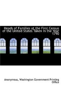 Heads of Families at the First Census of the United States Taken in the Year 1790