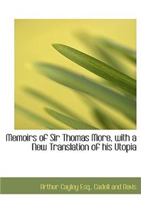 Memoirs of Sir Thomas More, with a New Translation of His Utopia