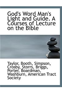 God's Word Man's Light and Guide. a Courses of Lecture on the Bible