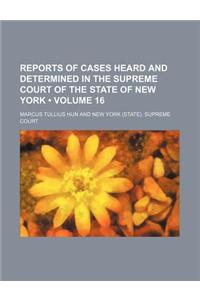 Reports of Cases Heard and Determined in the Supreme Court of the State of New York (Volume 16)
