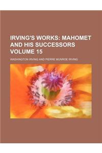 Irving's Works Volume 15; Mahomet and His Successors