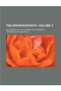 The Deipnosophists (Volume 3); Or, Banquet of the Learned, of Athenaeus