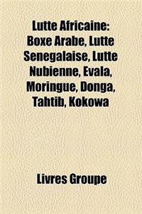 Lutte Africaine: Boxe Arabe, Lutte Senegalaise, Lutte Nubienne, Evala, Moringue, Donga, Tahtib, Kokowa