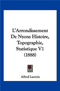 L'Arrondissement De Nyons Histoire, Topographie, Statistique V1 (1888)