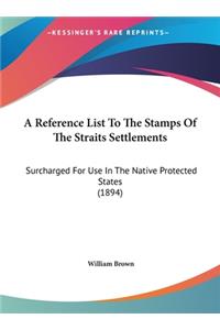 Reference List To The Stamps Of The Straits Settlements: Surcharged For Use In The Native Protected States (1894)