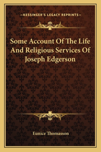 Some Account Of The Life And Religious Services Of Joseph Edgerson