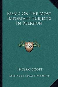 Essays on the Most Important Subjects in Religion