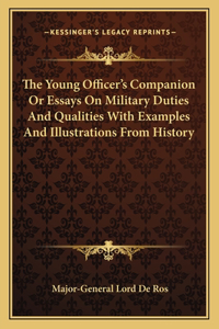 Young Officer's Companion or Essays on Military Duties and Qualities with Examples and Illustrations from History