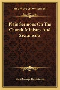 Plain Sermons on the Church-Ministry and Sacraments