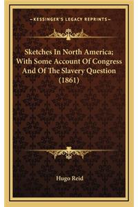 Sketches in North America; With Some Account of Congress and of the Slavery Question (1861)