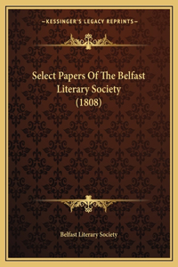 Select Papers Of The Belfast Literary Society (1808)