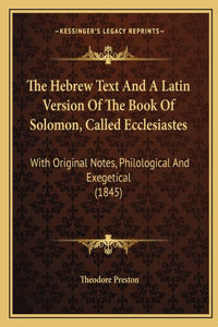 The Hebrew Text And A Latin Version Of The Book Of Solomon, Called Ecclesiastes