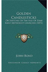 Golden Candlesticks: Or Sketches Of The Rise Of Some Early Methodist Churches (1873)