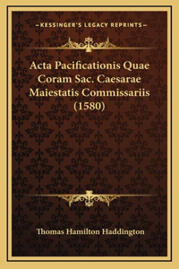 Acta Pacificationis Quae Coram Sac. Caesarae Maiestatis Commissariis (1580)