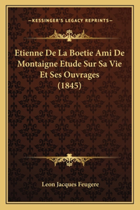 Etienne De La Boetie Ami De Montaigne Etude Sur Sa Vie Et Ses Ouvrages (1845)