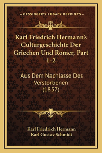 Karl Friedrich Hermann's Culturgeschichte Der Griechen Und Romer, Part 1-2: Aus Dem Nachlasse Des Verstorbenen (1857)