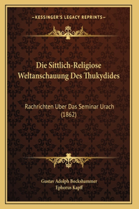 Die Sittlich-Religiose Weltanschauung Des Thukydides: Rachrichten Uber Das Seminar Urach (1862)