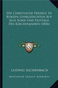 Christliche Predigt In Kurzen Lehrgedichten Auf Alle Sonn Und Festtage Des Kirchenjahres (1836)