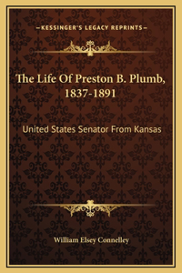 The Life Of Preston B. Plumb, 1837-1891