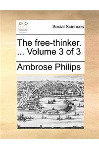 The Free-Thinker. ... Volume 3 of 3 the Free-Thinker. ... Volume 3 of 3