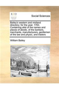 Bailey's Western and Midland Directory; For the Year, 1783. Containing Alist of the Names and Places of Abode, of the Bankers, Merchants, Manufacturers, Gentlemen of the Law and Physic, and Traders