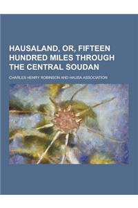 Hausaland, Or, Fifteen Hundred Miles Through the Central Soudan