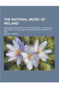 The National Music of Ireland; Containing the History of the Irish Bards, the National Melodies, the Harp, and Other Musical Instruments of Erin