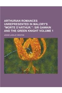 Arthurian Romances Unrepresented in Malory's Morte D'Arthur. Volume 1