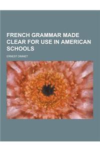 French Grammar Made Clear for Use in American Schools