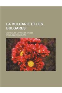 La Bulgarie Et Les Bulgares; Journal de Voyage Et Etudes