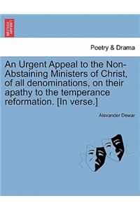 An Urgent Appeal to the Non-Abstaining Ministers of Christ, of All Denominations, on Their Apathy to the Temperance Reformation. [in Verse.]