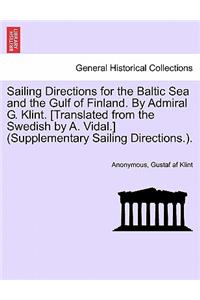 Sailing Directions for the Baltic Sea and the Gulf of Finland. by Admiral G. Klint. [Translated from the Swedish by A. Vidal.] (Supplementary Sailing Directions.).