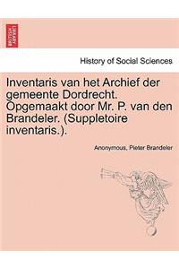 Inventaris Van Het Archief Der Gemeente Dordrecht. Opgemaakt Door Mr. P. Van Den Brandeler. (Suppletoire Inventaris.).Derde Gedeelte