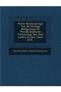 Korte Beschrijvinge Van de Strenge Belegeringe En Wonderbaarlyke Verlossinge Der Stad Leiden in Den Jaare 1574...
