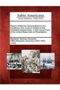 Report of Attorney General Brent to His Excellency Gov. Lowe in Relation to the Christiana Treason Trials