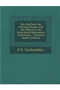 Der Einfluss Des Christenthums Auf Die Sklaverei Im Griechisch-Romischen Alterthum