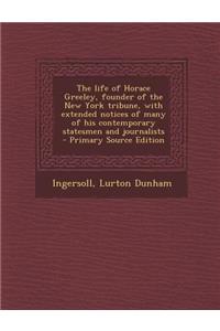 The Life of Horace Greeley, Founder of the New York Tribune, with Extended Notices of Many of His Contemporary Statesmen and Journalists