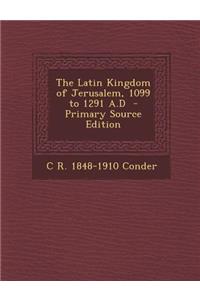 The Latin Kingdom of Jerusalem, 1099 to 1291 A.D