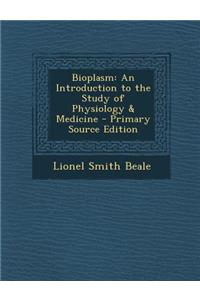 Bioplasm: An Introduction to the Study of Physiology & Medicine