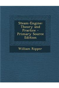 Steam-Engine: Theory and Practice