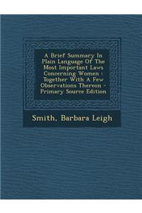 A Brief Summary in Plain Language of the Most Important Laws Concerning Women: Together with a Few Observations Thereon